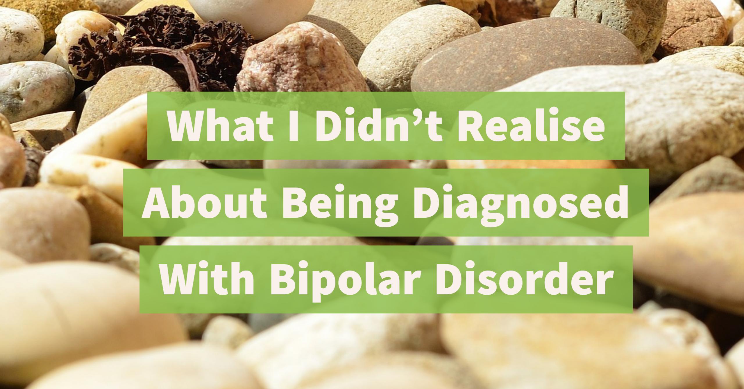 What I Didn’t Realise About Being Diagnosed With Bipolar Disorder