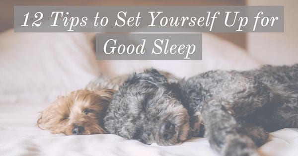 12 Tips to Set Yourself Up for Good Sleep