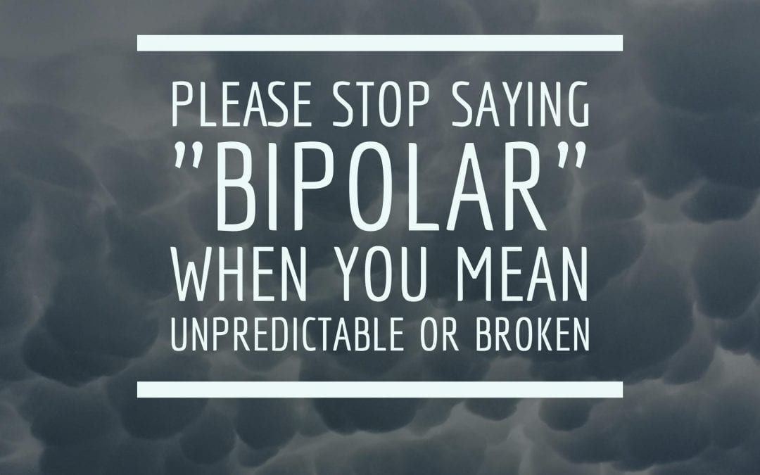 Please Stop Saying “Bipolar” When You Mean Unpredictable or Broken