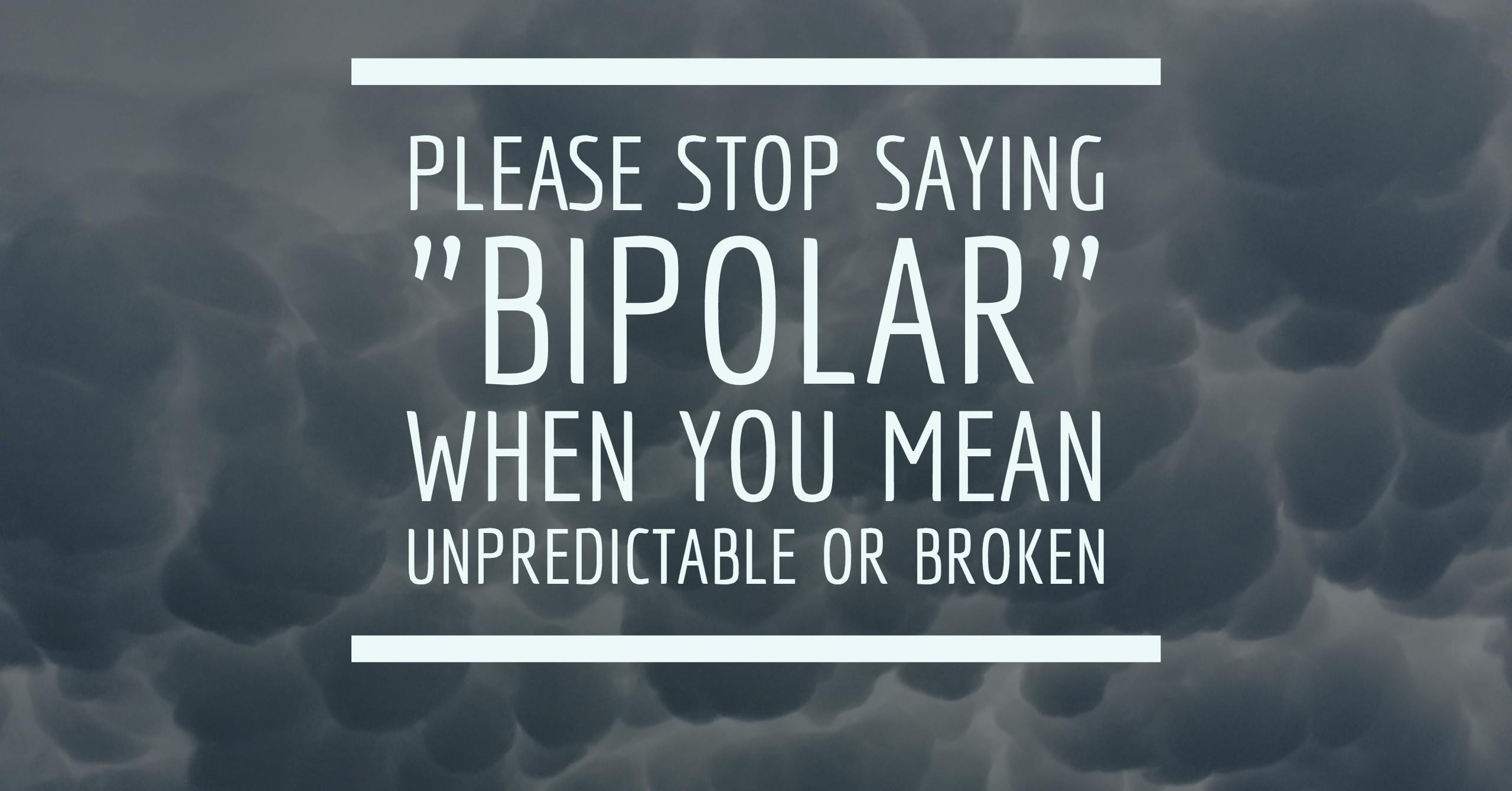 Please Stop Saying “Bipolar” When You Mean Unpredictable or Broken