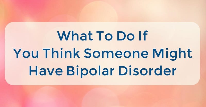 What To Do If You Think Someone Might Have Bipolar Disorder
