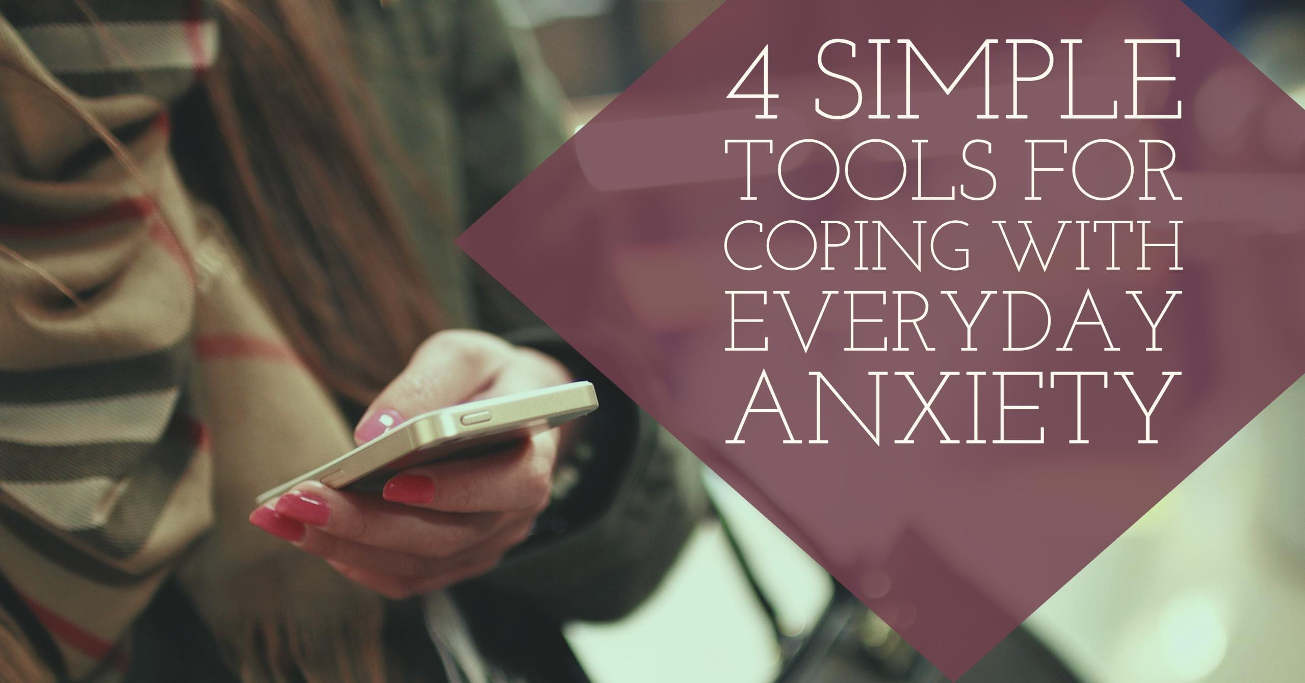 4 Simple Tools For Coping With Everyday Anxiety