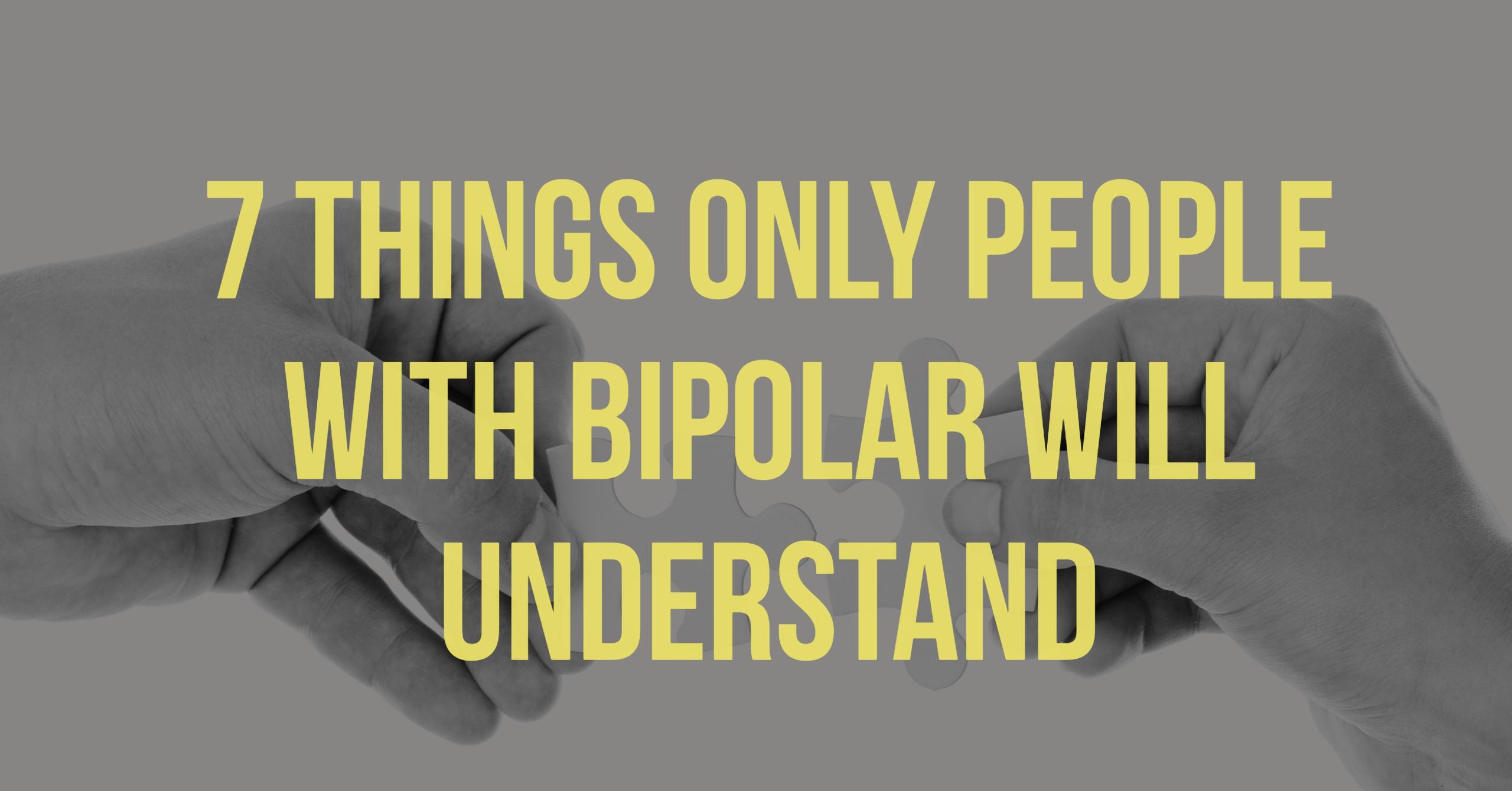 7 Things Only People With Bipolar Will Understand