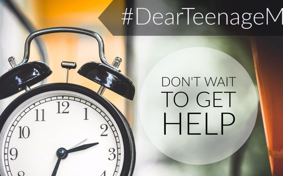 #DearTeenageMe, Don’t Wait To Get Help