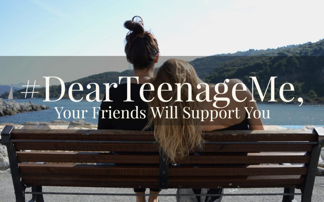 #DearTeenageMe, Your Friends Will Support You