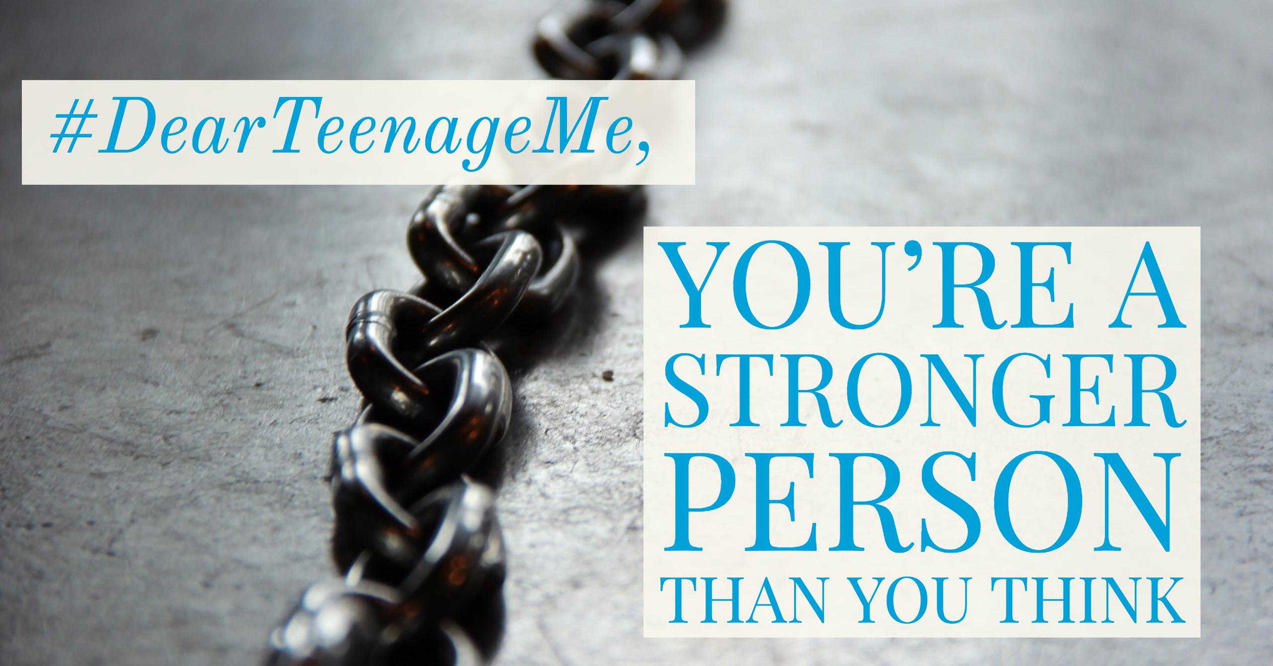#DearTeenageMe, You’re A Stronger Person Than You Think