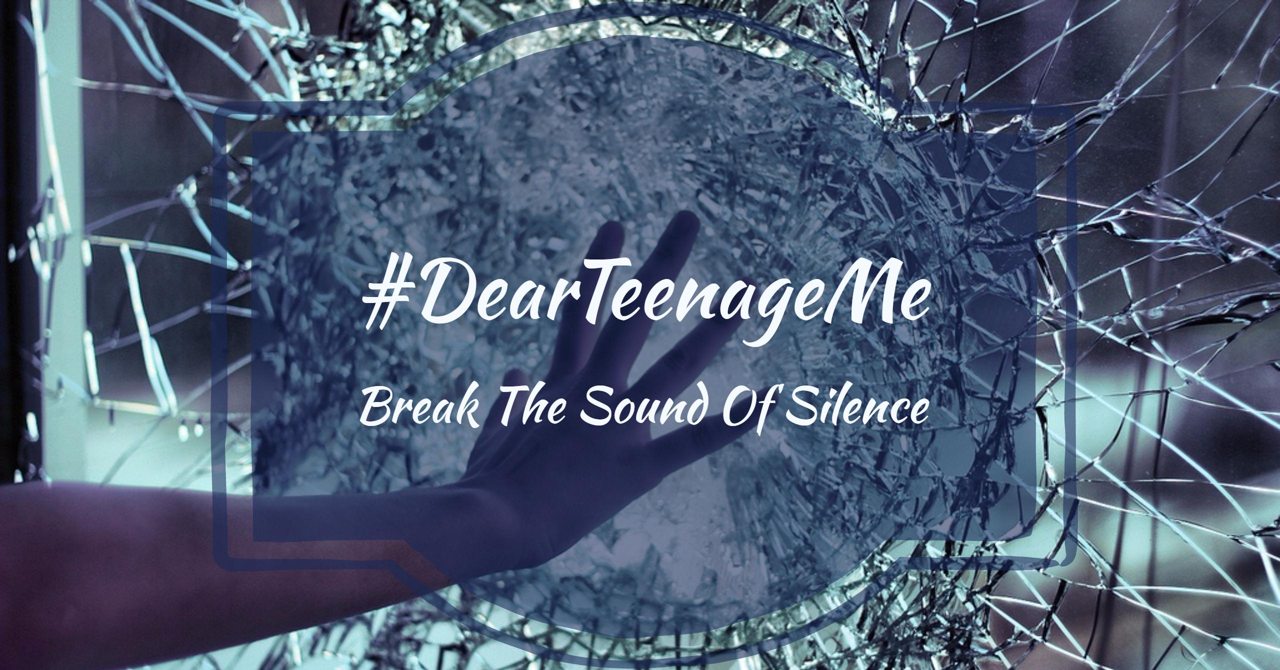 #DearTeenageMe, Break The Sound Of Silence
