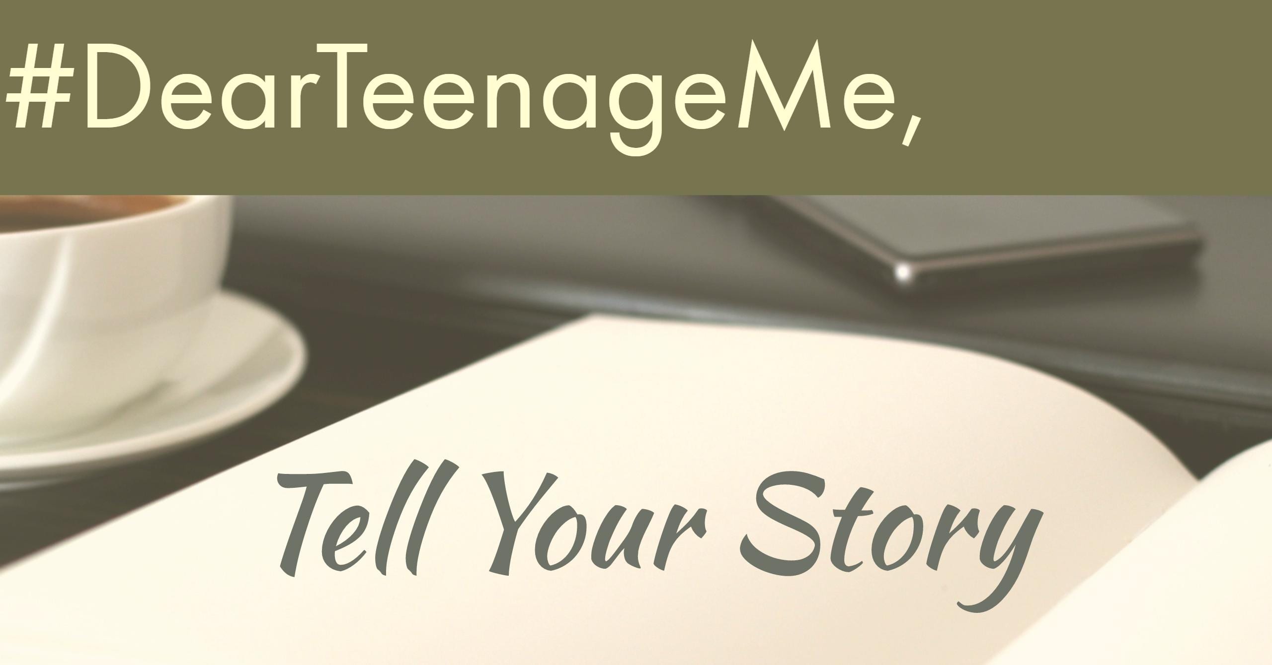 #DearTeenageMe, Tell Your Story